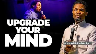 The Upgrade Your Mind Needs - Apostle Michael Orokpo.