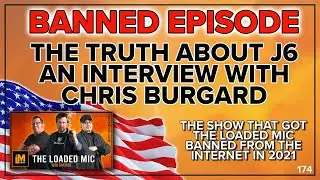 BANNED EPISODE &ndash; THE TRUTH ABOUT J6 &ndash; INTERVIEW WITH CHRIS BURGARD | The Loaded Mic | EP174