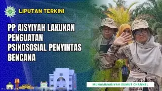 [LIPUTAN TERKINI] PP AISYIYAH LAKUKAN PENGUATAN PSIKOSOSIAL PENYINTAS BENCANA