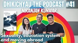 Dhikichyau The Podcast #41 | Niranjan Kunwar | Sexuality | Education System | Moving Abroad |