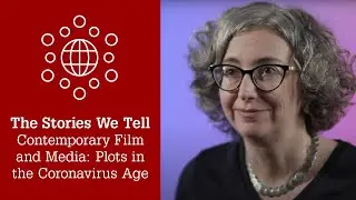 Stories We Tell: Contemporary Film and Media: Plots in the Coronavirus Age (Marsha Gordon, Ph.D.)