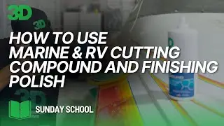 Sunday School: How To Use 3D Marine & RV Cutting Compound and Finishing Polish