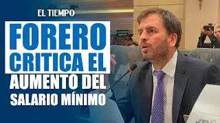Forero critica aumento del salario mínimo y alerta efectos económicos e institucionales | EL TIEMPO