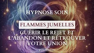 FLAMMES JUMELLES Hypnose puissante pour Guérir le rejet et l’abandon et retrouver votre union