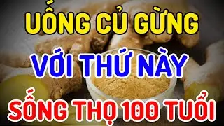 ✅UỐNG CỦ GỪNG VỚI THỨ NÀY MỖI NGÀY, NHIỀU CỤ GIÀ KHỎE MẠNH, ÍT BỆNH, SỐNG THỌ ĐẾN TRĂM TUỔI