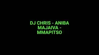 DJ CHRIS - ANIBA MAJAIVAN - MMAPITSO