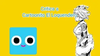 Cartoonito el Loquendero Un usuario que critica todo lo que ve (Critica a @NitoLoquendero )