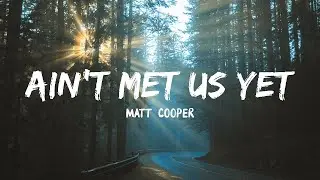 Matt Cooper - Ain't Met Us Yet (Lyrics)