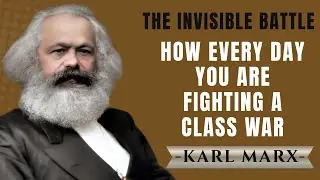 The Invisible Battle: How Every Day You Are Fighting a Class War | Karl Marx Speech