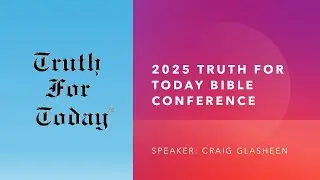 2025 Truth For Today Bible Conference - Craig Glasheen