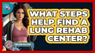 What Steps Help Find A Lung Rehab Center?