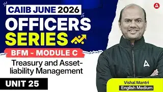CAIIB June 2026 | CAIIB BFM Module C UNIT 25 Treasury and Asset-Liability Management | Vishal Mantri