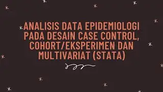 Analisis Data Epidemiologi Pada Desain Case Control, Cohort/Eksperimen dan Multivariat (STATA)