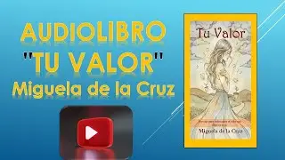Audiolibro COMPLETO &laquo;TU VALOR&raquo; _ Miguela De La Cruz | Voz narrada con m&uacute;sica ambiental sanadora