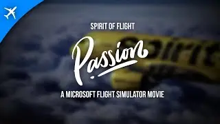 Spirit of Flight: Passion | A Microsoft Flight Simulator Movie
