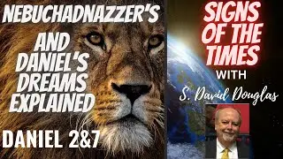 SIGNS OF THE TIME - NEBUCHADNEZZAR&rsquo;S AND DANIEL&rsquo;S DREAMS EXPLAINED - S. DAVID DOUGLAS 7-30-23
