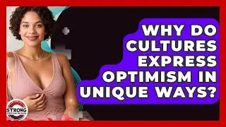 Why Do Cultures Express Optimism In Unique Ways? - Strong Survivors Network