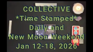 Collective Time Stamped Daily, New Moon Weekend Reading Jan 12-18