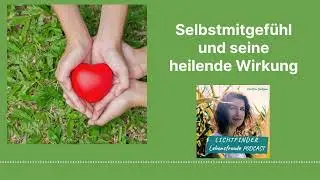 Selbstmitgefühl und seine heilende Wirkung - Empathie lernen