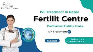 Fertility Centre In Nepal -IVF Treatment Explanation- IVF & Infertility Treatment