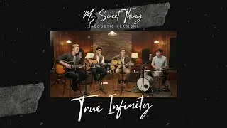 True Infinity &ndash; My Sweet Thing (Acoustic Version) | Official Lyric Video