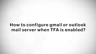How to configure gmail or outlook mail server when TFA is enabled?