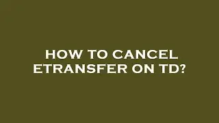 How to cancel etransfer on td?