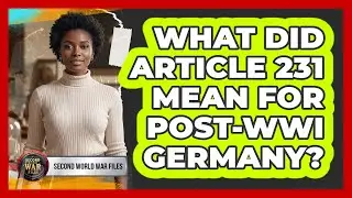 What Did Article 231 Mean For Post-WWI Germany?