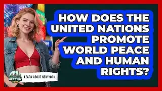 How Does The United Nations Promote World Peace And Human Rights? - Learn About New York
