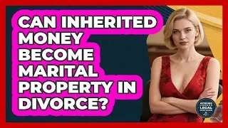 Can Inherited Money Become Marital Property In Divorce? - Avoiding Common Legal Mistakes