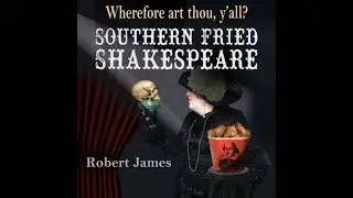 Southern Fried Shakespeare: A Dramatic Musical Comedy Experience - Robert James