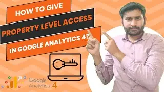 Lecture 48 - How to give Property Level Access to Users in GA4?