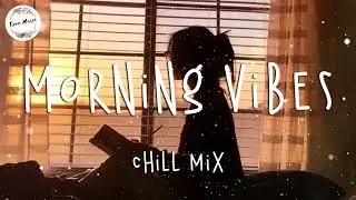 Morning vibes   Chill mix music morning