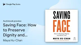 Saving Face: How to Preserve Dignity and Build&hellip; by Maya Hu-Chan &middot; Audiobook preview