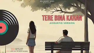 Tere Bina Kahan | Adarsh Joshi | Raaj Aashoo | Seepi Jha| Shivashish Mishra