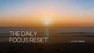 The Daily Focus Reset | A Study break