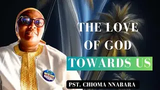 THE LOVE OF GOD TOWARDS US | PST. CHIOMA NNABARA #Holiness #righteousness #christianliving #Godslove