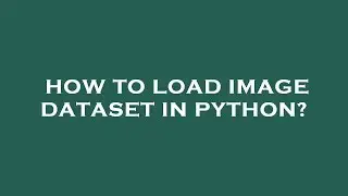 How to load image dataset in python?