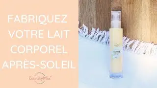 Fabriquez votre lait corporel après soleil BeautyMix