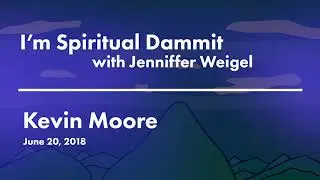 I&rsquo;m Spiritual, Dammit | Kevin&nbsp;Moore | June 20, 2019