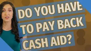 Do you have to pay back cash aid?