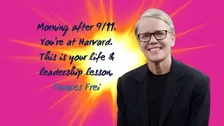 Morning after 9/11. You’re at Harvard. This is your life & leadership lesson. By Frances Frei