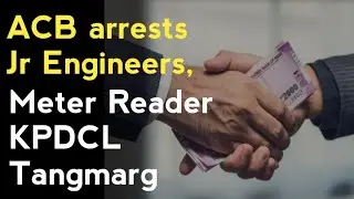 ACB arrests Jr Engineers, Meter Reader KPDCL Tangmarg for accepting bribe