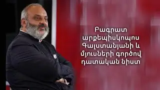 Բագրատ արքեպիսկոպոս Գալստանյանի և մյուսների գործով դատական նիստ 15.01.2026