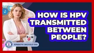 How Is HPV Transmitted Between People?
