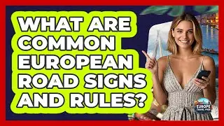 What Are Common European Road Signs And Rules? - Europe Travel Pros