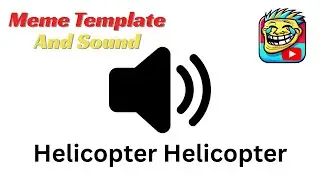 Helicopter Helicopter Meme Sound Effect