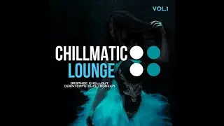 Chillmatic Lounge, Vol.1 - Organic Chillout Downtempo Electronica (Continuous Mix)