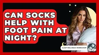Can Socks Help With Foot Pain At Night? - Sleep Wellness Workshop