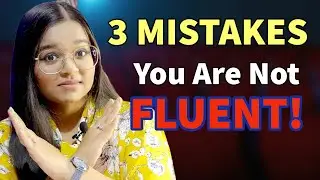 3 Mistakes You Must Avoid to Speak English Fluently